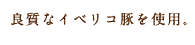 良質なイベリコ豚を使用。